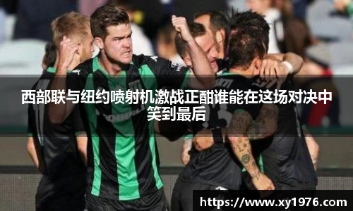 西部联与纽约喷射机激战正酣谁能在这场对决中笑到最后