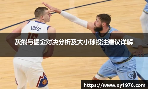 灰熊与掘金对决分析及大小球投注建议详解